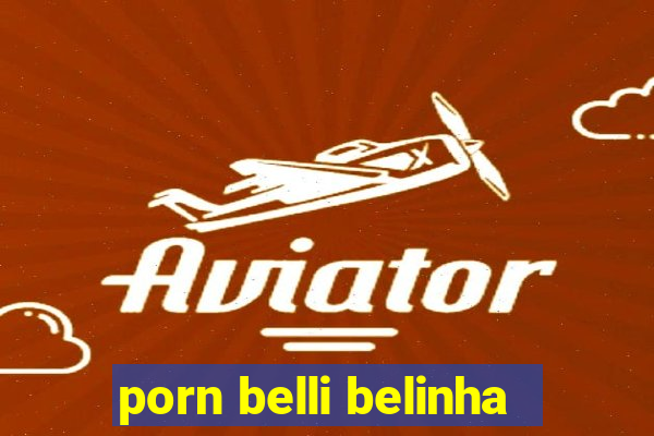 porn belli belinha